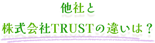 他社と株式会社TRUSTの違いは？